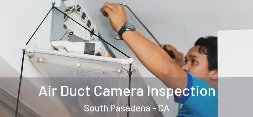  Air Duct Camera Inspection South Pasadena - CA