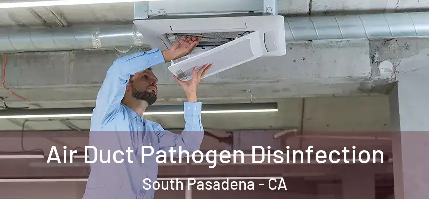  Air Duct Pathogen Disinfection South Pasadena - CA