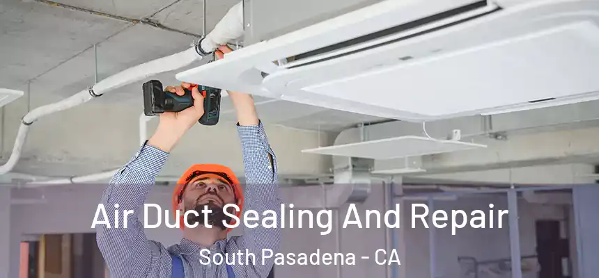  Air Duct Sealing And Repair South Pasadena - CA