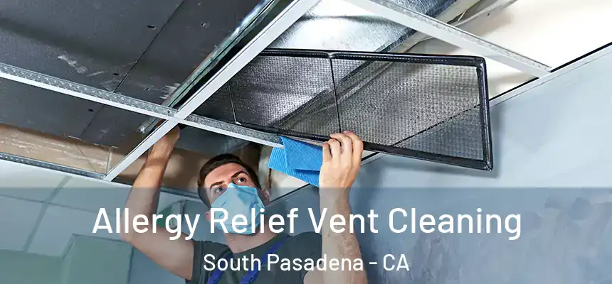 Allergy Relief Vent Cleaning South Pasadena - CA