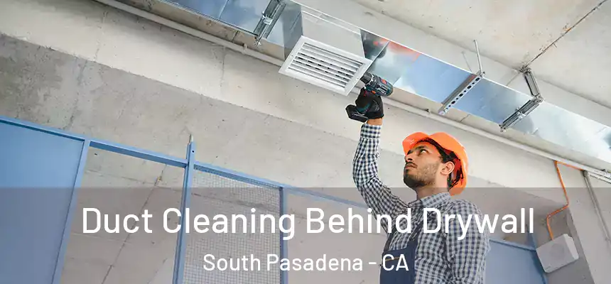  Duct Cleaning Behind Drywall South Pasadena - CA