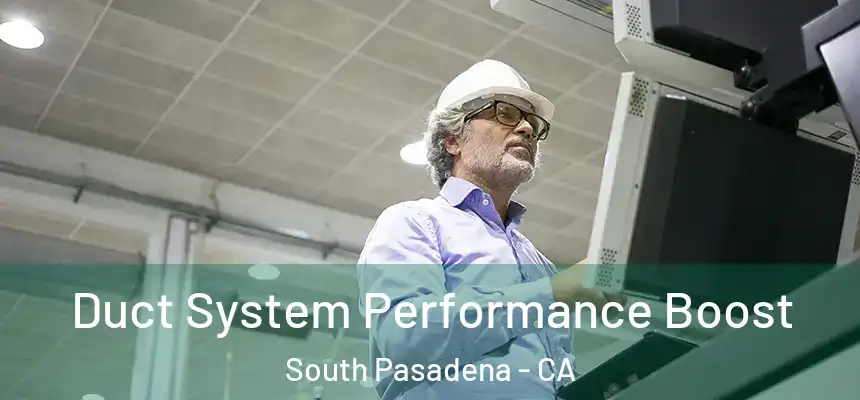  Duct System Performance Boost South Pasadena - CA