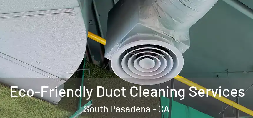  Eco-Friendly Duct Cleaning Services South Pasadena - CA