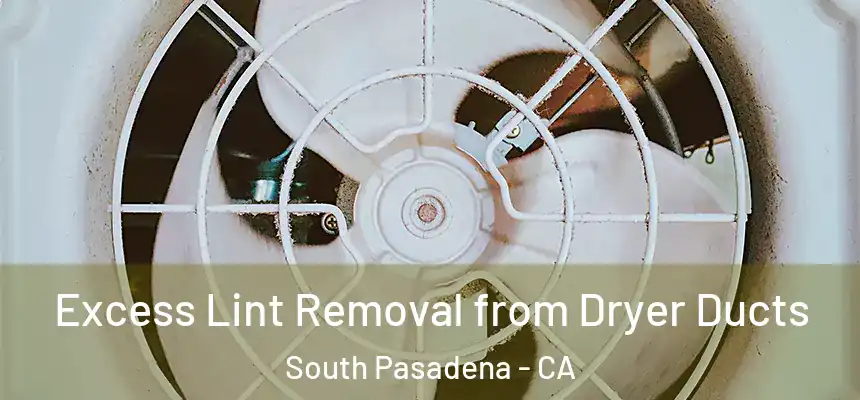  Excess Lint Removal from Dryer Ducts South Pasadena - CA