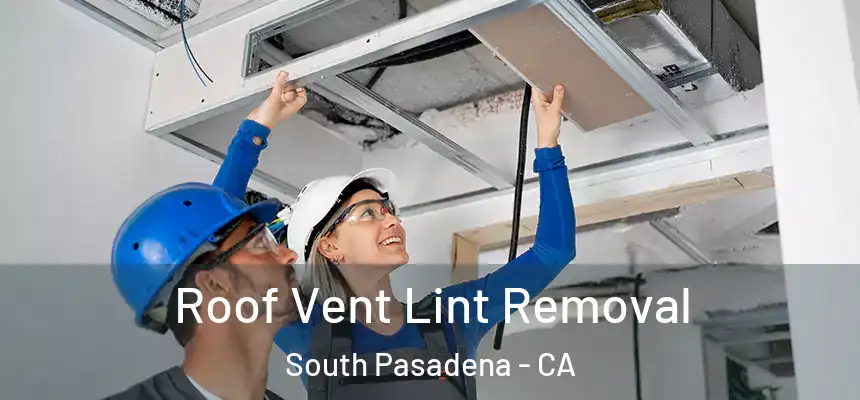  Roof Vent Lint Removal South Pasadena - CA