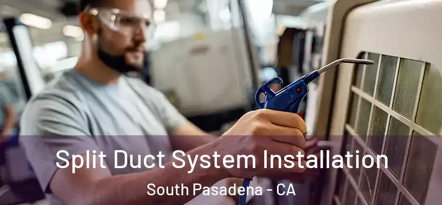  Split Duct System Installation South Pasadena - CA