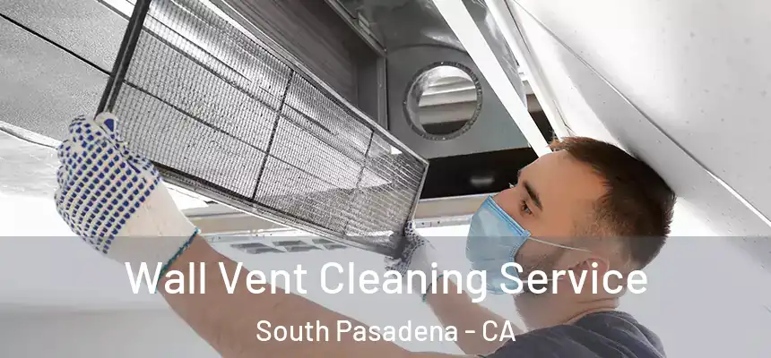  Wall Vent Cleaning Service South Pasadena - CA